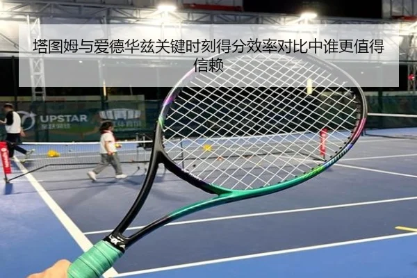 塔图姆与爱德华兹关键时刻得分效率对比中谁更值得信赖