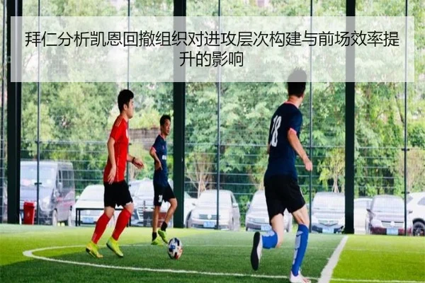 拜仁分析凯恩回撤组织对进攻层次构建与前场效率提升的影响