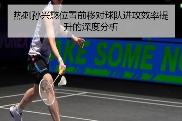 热刺孙兴慜位置前移对球队进攻效率提升的深度分析